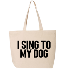 I Sing To My Dog LARGE Canvas Tote